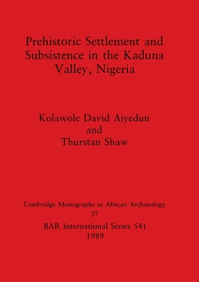 Prehistoric Settlement and Subsistence in the Kaduna Valley, Nigeria - Aiyedun, Kolawole David, and Shaw, Thurstan