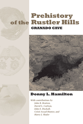 Prehistory of the Rustler Hills: Granado Cave - Hamilton, Donny L, and Bratten, John R (Contributions by), and Carlson, David L (Contributions by)