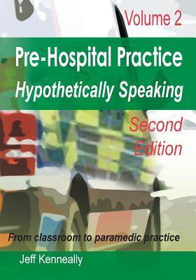 Prehospital Practice Hypothetically Speaking: Volume 2 Second edition - Kenneally, Jeff, and Inglis, Dianne (Editor)