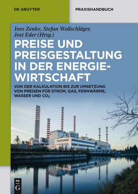 Preise Und Preisgestaltung in Der Energiewirtschaft: Von Der Kalkulation Bis Zur Umsetzung Von Preisen Fur Strom, Gas, Fernwarme, Wasser Und Co2 - Zenke, Ines (Editor), and Wollschl?ger, Stefan (Editor), and Eder, Jost (Editor)