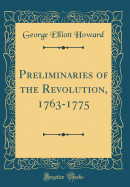 Preliminaries of the Revolution, 1763-1775 (Classic Reprint)