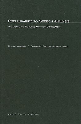 Preliminaries to Speech Analysis: The Distinctive Features and Their Correlates - Jakobson, Roman, and Fant, Gunnar, and Halle, Morris