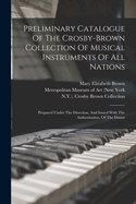 Preliminary Catalogue of the Crosby-Brown Collection of Musical Instruments of All Nations: Prepared Under the Direction, and Issued with the Authorization, of the Donor