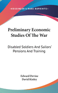 Preliminary Economic Studies Of The War: Disabled Soldiers And Sailors' Pensions And Training