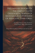 Preliminary Report Of The United States Geological Survey Of Montana, And Portions Of Adjacent Territories: Being A Fifth Annual Report Of Progress [for The Year 1871]