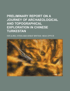 Preliminary Report on a Journey of Archaeological and Topographical Exploration in Chinese Turkestan