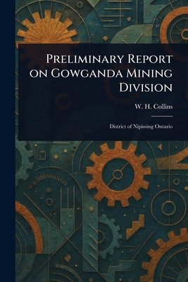 Preliminary Report on Gowganda Mining Division - Collins, W H (William Henry)