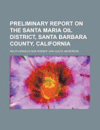 Preliminary Report on the Santa Maria Oil District, Santa Barbara County, California