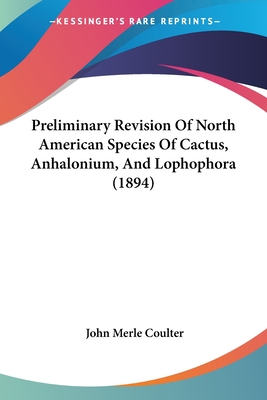 Preliminary Revision Of North American Species Of Cactus, Anhalonium, And Lophophora (1894) - Coulter, John Merle