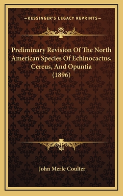 Preliminary Revision of the North American Species of Echinocactus, Cereus, and Opuntia (1896) - Coulter, John Merle