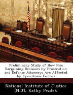 Preliminary Study of How Plea Bargaining Decisions by Prosecution and Defense Attorneys Are Affected by Eyewitness Factors