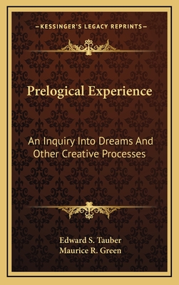 Prelogical Experience: An Inquiry Into Dreams And Other Creative Processes - Tauber, Edward S, and Green, Maurice R