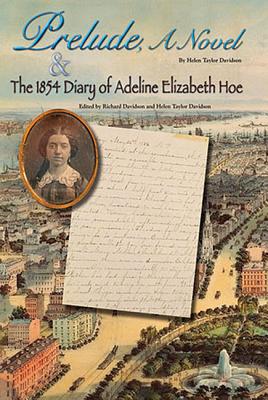 Prelude, a Novel & the 1854 Diary of Adeline Elizabeth Hoe - Davidson, Helen Taylor, and Davidson, Richard, PhD (Editor)