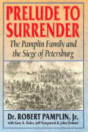 Prelude to Surrender: The Pmplin Family and the Siege of Petersburg - Pamplin, Robert B, and Domini, John, and Eisler, Gary K