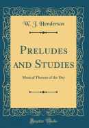 Preludes and Studies: Musical Themes of the Day (Classic Reprint)