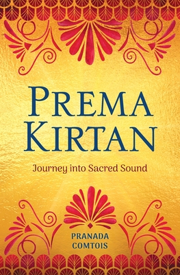 Prema Kirtan: Journey into Sacred Sound - Comtois, Pranada