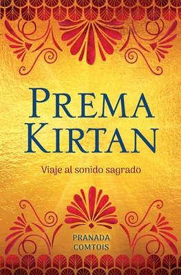 Prema Kirtan: Viaje al sonido sagrado - Comtois, Pranada, and Escoda, Pedro (Translated by)