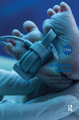Premature Birth: The Baby, the Doctor and the Psychoanalyst - Vanier, Catherine
