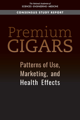 Premium Cigars: Patterns of Use, Marketing, and Health Effects - National Academies of Sciences Engineering and Medicine, and Health and Medicine Division, and Board on Population Health and...