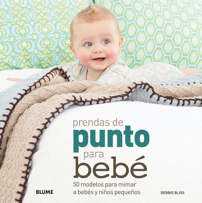 Prendas de Punto Para Bebe: 50 Modelos Para Mimar a Bebes y Ninos Pequenos - Bliss, Debbie