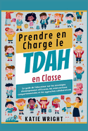 Prendre en Charge le TDAH en Classe: Le guide de l'ducateur sur les stratgies d'enseignement efficaces, les interventions comportementales et les approches collaboratives