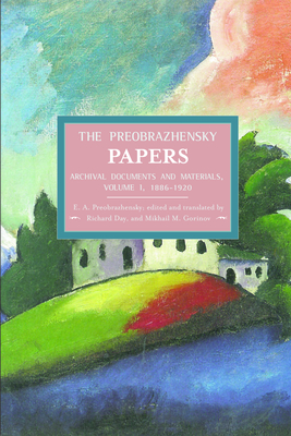Preobrazhensky Papers, The: Archival Documents And Materials. Volume I. 1886-1920: Historical Materialism, Volume 47 - Day, Richard B (Editor), and Preobrazhensky, E.A., and Gorinov, Mikhail M. (Editor)