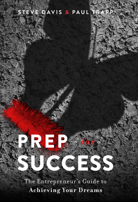 Prep for Success: The Entrepreneur's Guide to Achieving Your Dreams - Davis, Steve, and Trapp, Paul