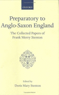 Preparatory to Anglo-Saxon England: Being the Collected Papers of Frank Merry Stenton - Stenton, Frank Merry, and Stenton, Doris Mary (Editor)