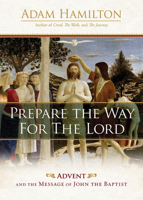 Prepare the Way for the Lord: Advent and the Message of John the Baptist - Hamilton, Adam