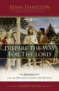 Prepare the Way for the Lord Leader Guide: Advent and the Message of John the Baptist