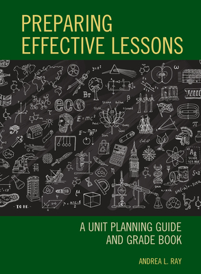 Preparing Effective Lessons: A Unit Planning Guide and Grade Book - Ray, Andrea L.