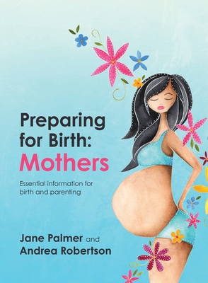 Preparing for Birth: Essential information for birth and parenting - Palmer, Jane, and Robertson, Andrea