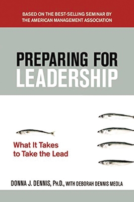 Preparing for Leadership: What It Takes to Take the Lead - Dennis, Donna J, and Meola, Debbie