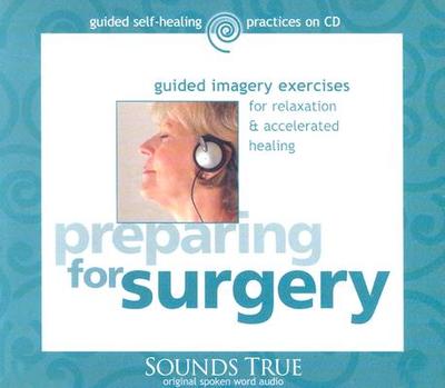 Preparing for Surgery: Guided Imagery Exercises for Relaxation & Accelerated Healing - Rossman, Martin L, Dr.