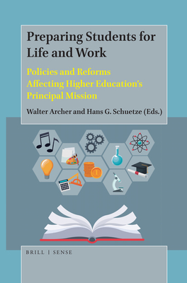 Preparing Students for Life and Work: Policies and Reforms Affecting Higher Education's Principal Mission - Archer, Walter (Editor), and Schuetze, Hans G (Editor)