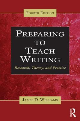 Preparing to Teach Writing: Research, Theory, and Practice - Williams, James D, Professor, PhD