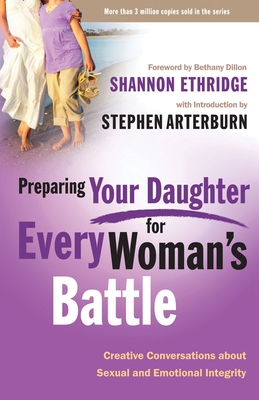 Preparing Your Daughter for Every Woman's Battle: Creative Conversations about Sexual and Emotional Integrity - Ethridge, Shannon