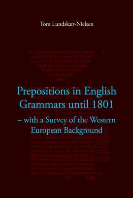 Prepositions in English Grammars Until 1801: With a Survey of the Western European Backgroundvolume 19 - Lundskaer-Nielsen, Tom, Dr.