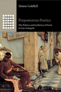 Preposterous Poetics: The Politics and Aesthetics of Form in Late Antiquity