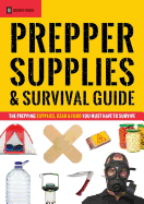 Prepper Supplies & Survival Guide: The Prepping Supplies, Gear & Food You Must Have to Survive