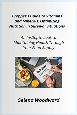 Prepper's Guide to Vitamins and Minerals: An In-Depth Look at Maintaining Health Through Your Food Supply - Preparius, Cato, and Woodward, Selena