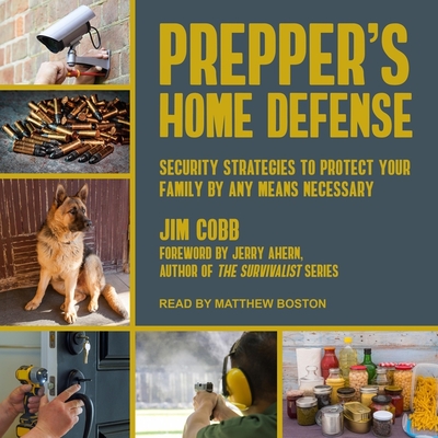 Prepper's Home Defense: Security Strategies to Protect Your Family by Any Means Necessary - Boston, Matthew (Read by), and Ahern, Jerry (Contributions by), and Cobb, Jim