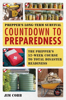 Prepper's Long-Term Survival: Countdown to Preparedness: The Prepper's 52-Week Course to Total Disaster Readiness - Cobb, Jim