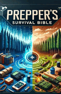 Prepper's Survival Bible: Your Comprehensive Handbook for Surviving Any Catastrophe