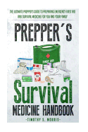 Prepper's Survival Medicine Handbook: Prepper's Suthe Ultimate Prepper's Guide to Preparing Emergency First Aid and Survival Medicine for You and Your Family