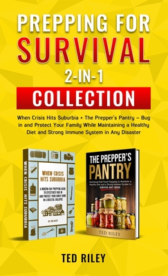 Prepping for Survival 2-In-1 Collection: When Crisis Hits Suburbia + The Prepper's Pantry - Bug in and Protect Your Family While Maintaining a Healthy Diet and Strong Immune System in Any Disaster - Riley, Ted