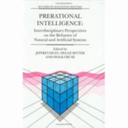 Prerational Intelligence: Adaptive Behavior and Intelligent Systems Without Symbols and Logic: Interdisciplinary Perspectives on the Behavior of Natural and Artificial Systems - Cruse, Holk (Editor), and Dean, Jeffrey (Editor), and Ritter, Helge (Editor)