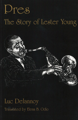 Pres: The Story of Lester Young - Delannoy, Luc