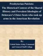 Presbyterian Patriots: The Historical Context of the Shared History and Prevalent Ideologies of Delaware's Ulster-Scots Who Took Up Arms in the American Revolution