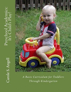 Preschool Academics: It's Child's Play: A Basic Curriculun for Toddlers to Kindergarteners